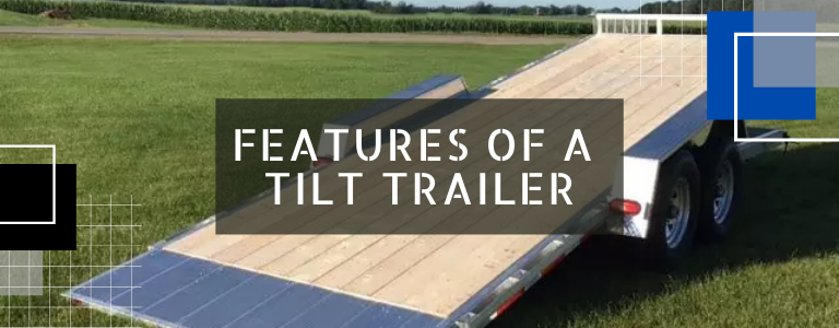 Features of a Tilt Trailer