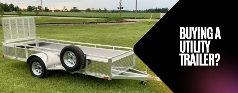 Things To Consider Before Buying A Utility Trailer
