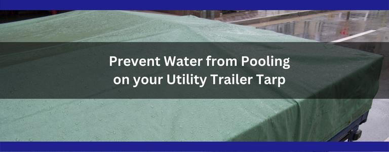 How to Prevent Water from Pooling on your Utility Trailer Tarp