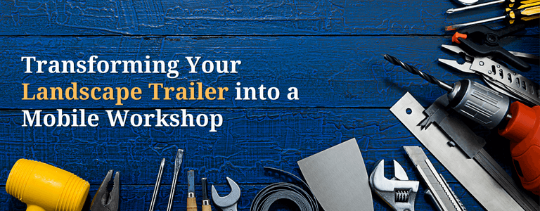 Transforming Your Landscape Trailer into a Mobile Workshop