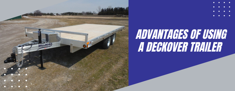 Discovering the Advantages of Using a Millroad Deckover Trailer