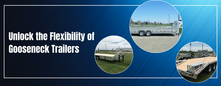 Unlock the Flexibility of Gooseneck Trailers and How They Can Benefit Your Business